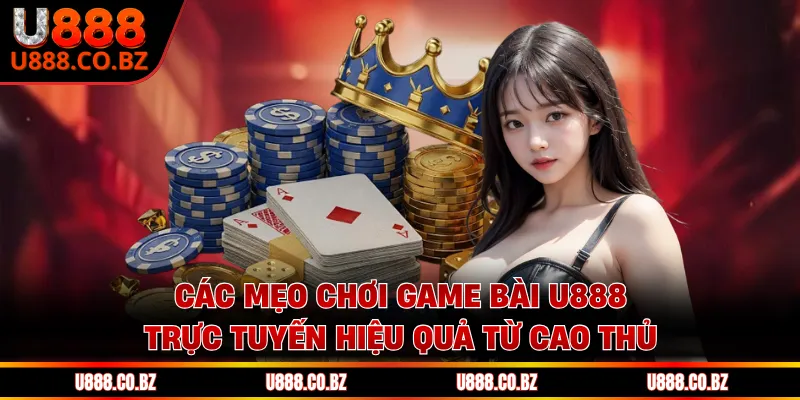 Game Bài U888 - Đỉnh Cao Sòng Bạc Trực Tuyến Hiện Nay 3 Các mẹo chơi game bài U888 trực tuyến hiệu quả từ cao thủ