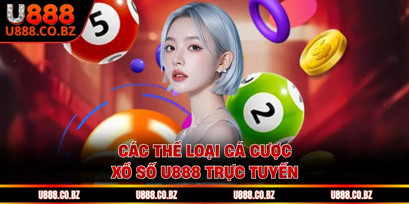 Xổ Số U888 - Trải Nghiệm Đặt Cược Chuyên Nghiệp Nhất 2 Các thể loại cá cược xổ số U888 trực tuyến