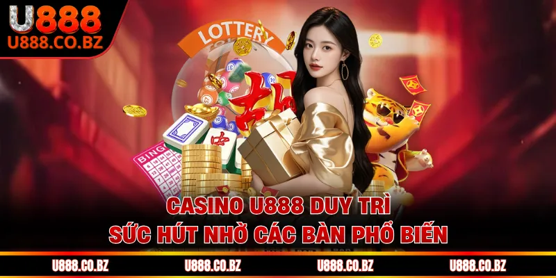 Casino U888 Và 5 Yếu Tố Giữ Chân Người Chơi Lâu Dài 2 Casino U888 duy trì sức hút nhờ các bàn phổ biến