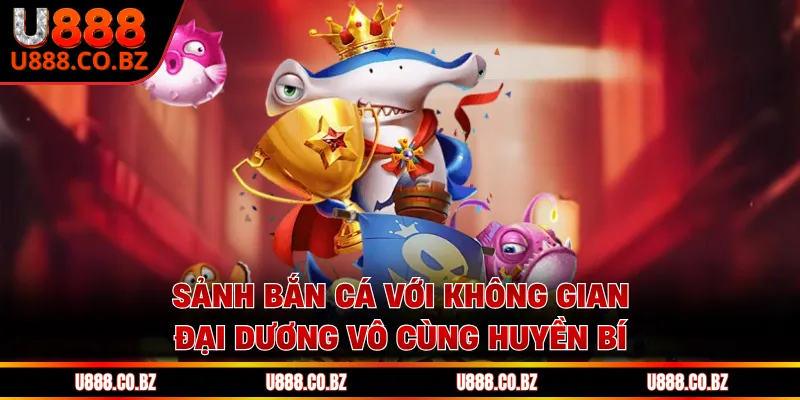 U888 Poker Nhà Cái Uy Tín | Code 888K Tân Thủ Hội Viên 13 Sảnh bắn cá với không gian đại dương vô cùng huyền bí